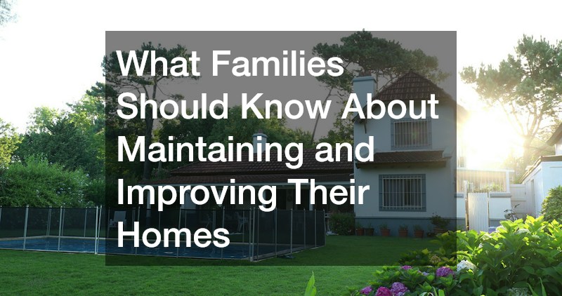 What Families Should Know About Maintaining and Improving Their Homes